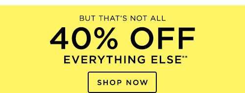 40% OFF EVERYTHING ELSE** - SHOP NOW