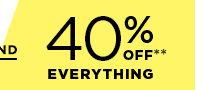 AND 40% OFF EVERYTHING**