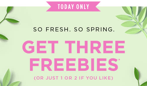 GET THREE FREEBIES* (OR JUST 1 OR 2 IF YOU LIKE)