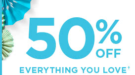 50% OFF EVERYTHING YOU LOVE†