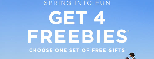 Get 4 Freebies* - Choose one set of free gifts