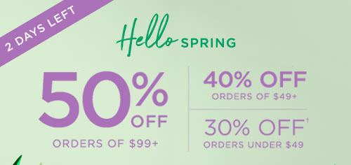 50% OFF ORDERS OF $99+ - 40% OFF ORDERS OF $49+ - 30% OFF† ORDERS UNDER $49