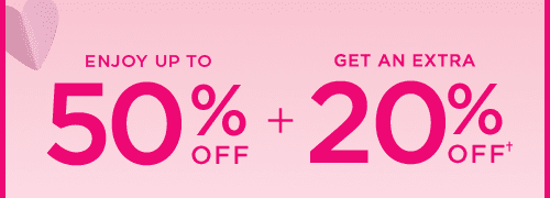 ENJOY UP TO 50% OFF + GET AN EXTRA 20% OFF†