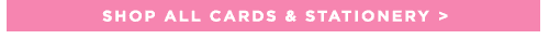 SHOP ALL CARDS &AMP; STATIONERY
