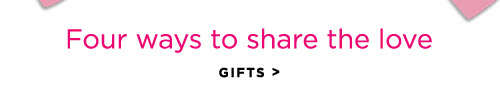 Four ways to share the love - GIFTS