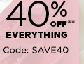 AND 40% OFF** EVERYTHING. CODE: SAVE40