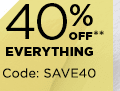 AND 40% OFF** EVERYTHING. CODE: SAVE40