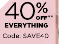 AND 40% OFF** EVERYTHING. CODE: SAVE40