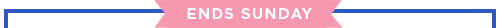 ENDS SUNDAY