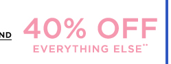40% OFF EVERYTHING ELSE