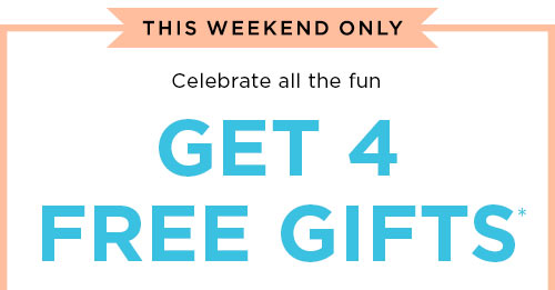 Celebrate all the fun - GET 4 FREE GIFTS