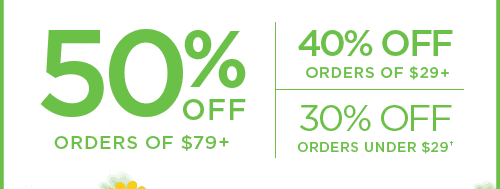 50% OFF ORDERS OF $79+ 40% OFF ORDERS OF $29+ 30% OFF ORDERS UNDER $29†