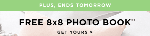 PLUS, ENDS TOMORROW. FREE 8X8 PHOTO BOOK** GET YOURS