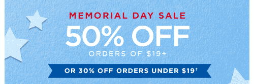 MEMORIAL DAY SALE 50% OFF ORDERS OF $19+ OR 30% OFF ORDERS UNDER $19†