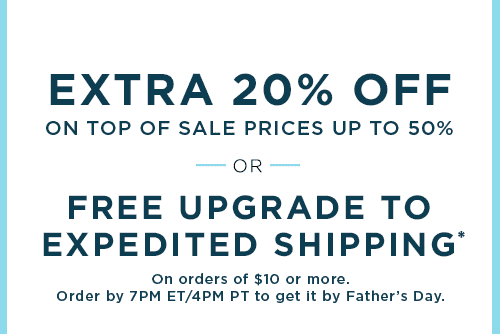 EXTRA 20% OFF ON TOP OF SALE PRICES UP TO 50% OR FREE UPGRADE TO EXPEDITED SHIPPING*