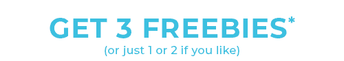 GET 3 FREEBIES* (or just 1 or 2 if you like)