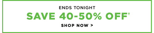 Save 40-50% Off† - Shop Now