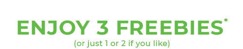 ENJOY 3 FREEBIES* (or just 1 or 2 if you like)