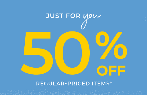 50% OFF REGULAR-PRICED ITEMS†