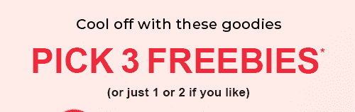 PICK 3 FREEBIES*