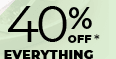 AND 40% OFF* EVERYTHING