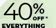 AND 40% OFF* EVERYTHING