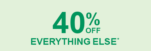 40% OFF EVERYTHING ELSE*