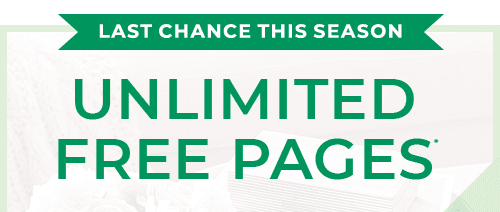 LAST CHANCE THIS SEASON. UNLIMITED FREE PAGES