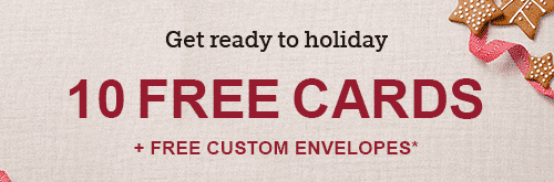 10 FREE CARDS PLUS FREE CUSTOM ENVELOPES*