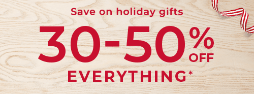 30-50% OFF EVERYTHING*