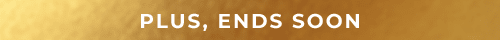 PLUS, ENDS SOON