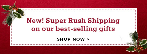 Super Rush Shipping on our best-selling gifts