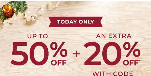 Today Only - Up to 50% off + an extra 20% off with code*
