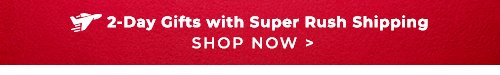 2-Day Gifts with Super Rush Shipping - Shop Now