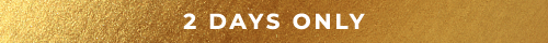 2 DAYS ONLY