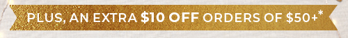 Plus, An Extra $10 Off Orders $50+*