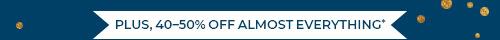 Plus, 40-50% off almost everything*