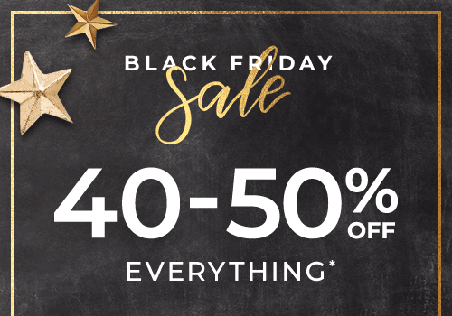 BLACK FRIDAY SALE. 40-50% OFF EVERYTHING*