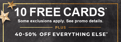 10 FREE CARDS* PLUS 40-50% OFF EVERYTHING ELSE*