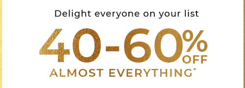 40-60% OFF ALMOST EVERYTHING*