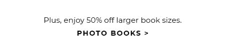 Plus, Enjoy 50% off larger book sizes - Photo Books
