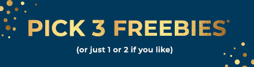 Pick 3 Freebies* (or just 1 or 2 if you like)
